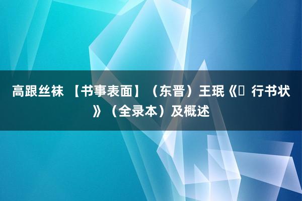 高跟丝袜 【书事表面】（东晋）王珉《​行书状》（全录本）及概述